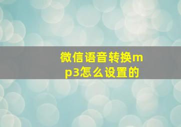 微信语音转换mp3怎么设置的