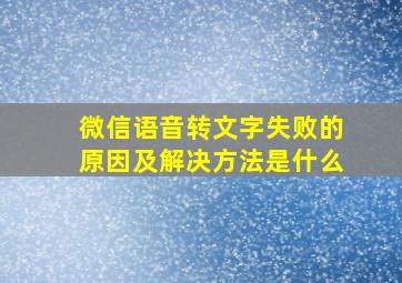 微信语音转文字失败的原因及解决方法是什么