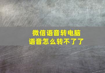 微信语音转电脑语音怎么转不了了