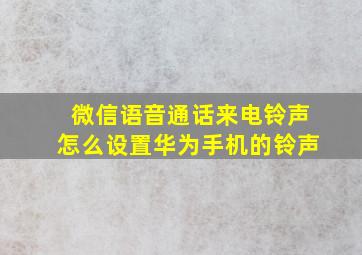 微信语音通话来电铃声怎么设置华为手机的铃声