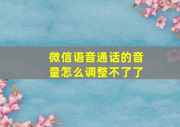 微信语音通话的音量怎么调整不了了