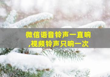 微信语音铃声一直响,视频铃声只响一次