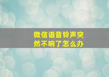 微信语音铃声突然不响了怎么办