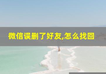 微信误删了好友,怎么找回