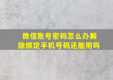 微信账号密码怎么办解除绑定手机号码还能用吗