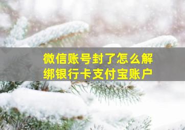 微信账号封了怎么解绑银行卡支付宝账户