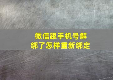 微信跟手机号解绑了怎样重新绑定