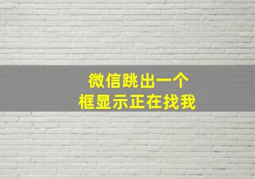 微信跳出一个框显示正在找我