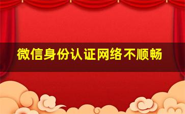 微信身份认证网络不顺畅