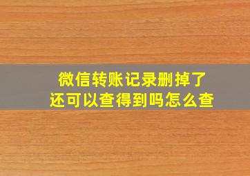 微信转账记录删掉了还可以查得到吗怎么查