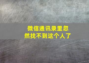 微信通讯录里忽然找不到这个人了