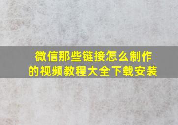 微信那些链接怎么制作的视频教程大全下载安装