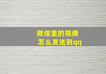 微信里的视频怎么发送到qq