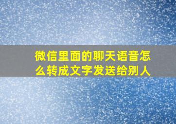 微信里面的聊天语音怎么转成文字发送给别人