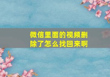 微信里面的视频删除了怎么找回来啊