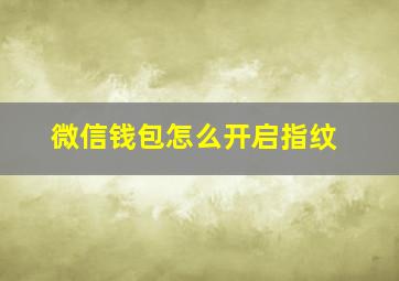 微信钱包怎么开启指纹