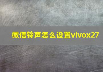 微信铃声怎么设置vivox27