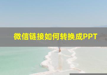 微信链接如何转换成PPT