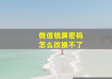 微信锁屏密码怎么改换不了