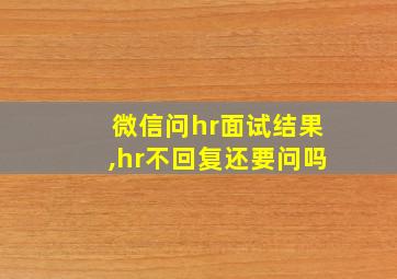 微信问hr面试结果,hr不回复还要问吗