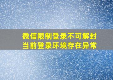 微信限制登录不可解封当前登录环境存在异常