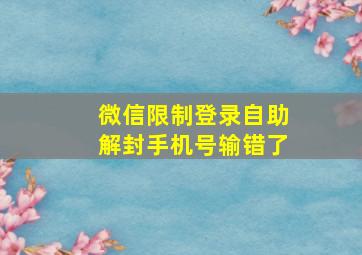 微信限制登录自助解封手机号输错了