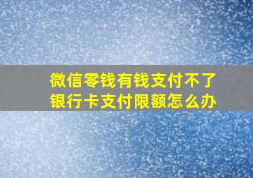 微信零钱有钱支付不了银行卡支付限额怎么办