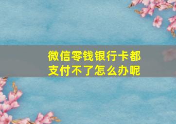 微信零钱银行卡都支付不了怎么办呢