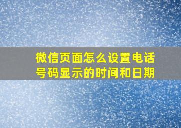 微信页面怎么设置电话号码显示的时间和日期