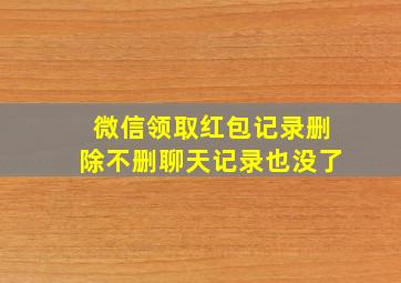 微信领取红包记录删除不删聊天记录也没了