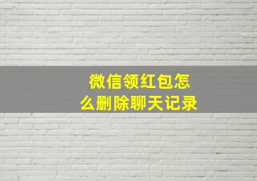 微信领红包怎么删除聊天记录