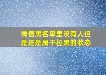 微信黑名单里没有人但是还是属于拉黑的状态