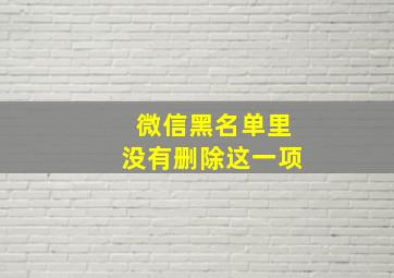 微信黑名单里没有删除这一项