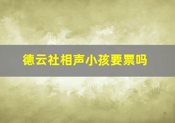 德云社相声小孩要票吗