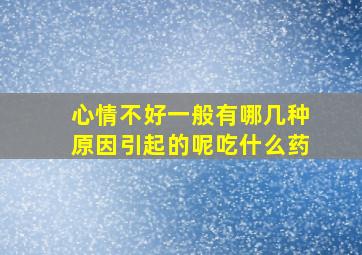 心情不好一般有哪几种原因引起的呢吃什么药