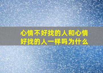 心情不好找的人和心情好找的人一样吗为什么