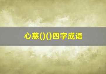 心慈()()四字成语