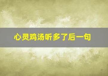 心灵鸡汤听多了后一句