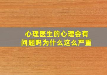 心理医生的心理会有问题吗为什么这么严重