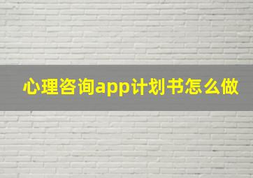 心理咨询app计划书怎么做