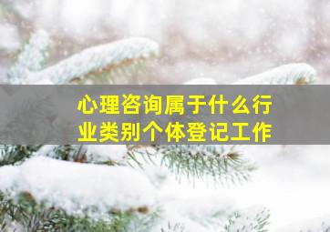 心理咨询属于什么行业类别个体登记工作