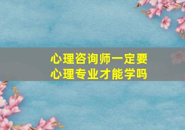 心理咨询师一定要心理专业才能学吗