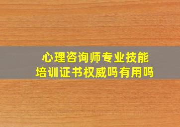 心理咨询师专业技能培训证书权威吗有用吗