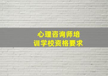 心理咨询师培训学校资格要求