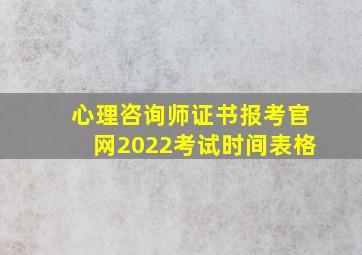 心理咨询师证书报考官网2022考试时间表格