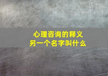 心理咨询的释义另一个名字叫什么