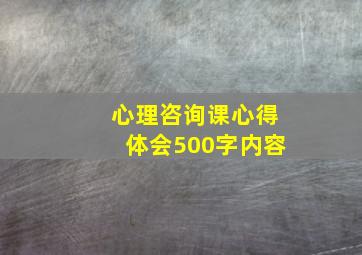 心理咨询课心得体会500字内容