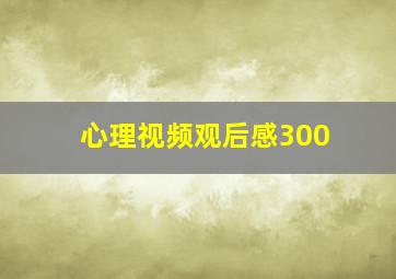 心理视频观后感300