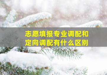 志愿填报专业调配和定向调配有什么区别