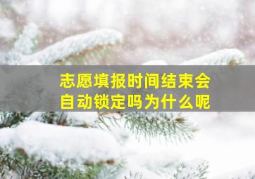 志愿填报时间结束会自动锁定吗为什么呢